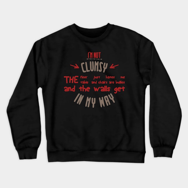 i'm not clumsy the floor just hates me the table and chairs are bullies and the walls get in my way Crewneck Sweatshirt by Mographic997